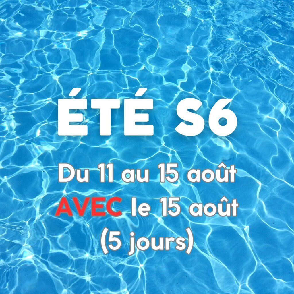 ETE S6 - Du 11 au 15 août AVEC le 15 août (5 jours)